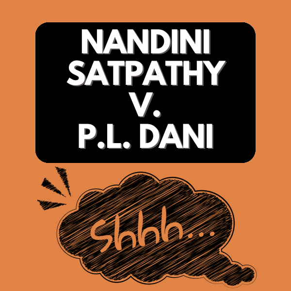 Nandini Satpathy v. P.L. Dani: Landmark Case for the Right to Silence