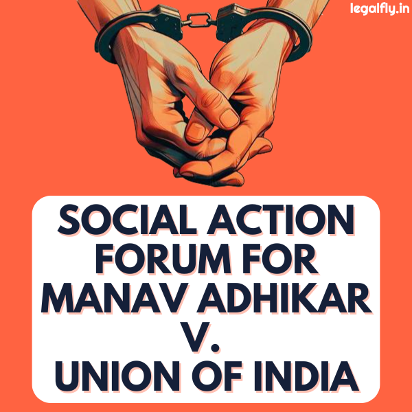 Case Summary: Social Action Forum for Manav Adhikar v. Union of India