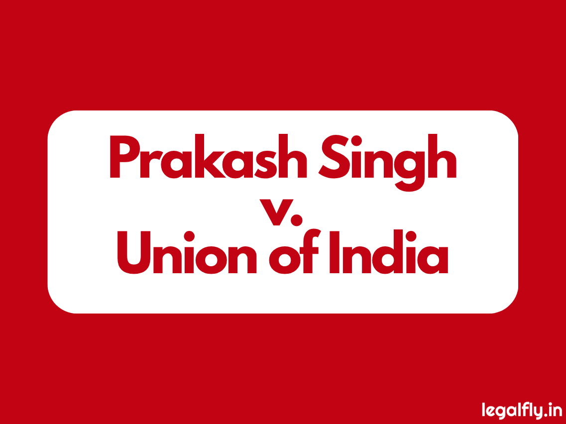 Case Summary: Prakash Singh v. Union of India